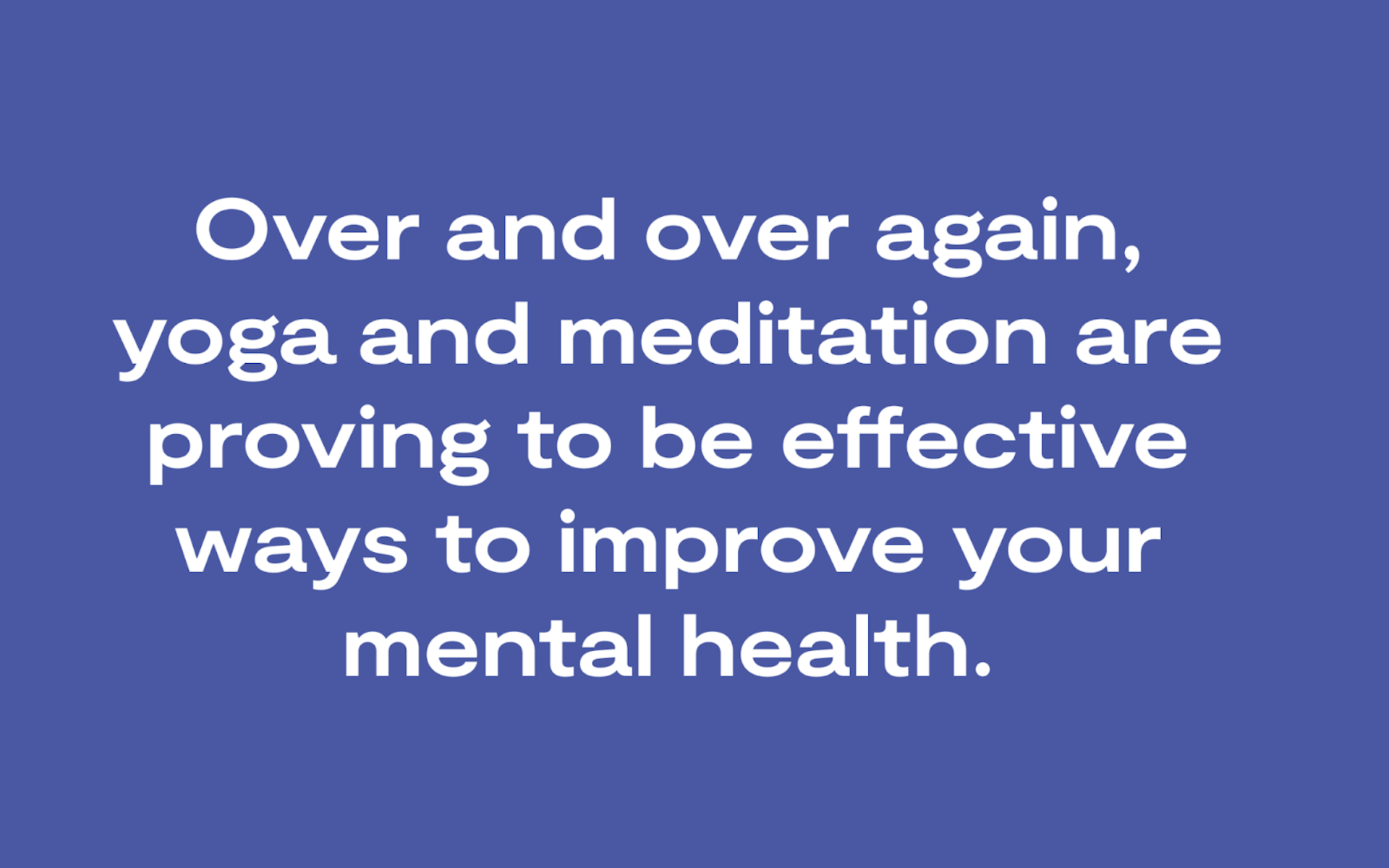 Over and over again, yoga and meditation are proving to be effective ways to improve your mental health.